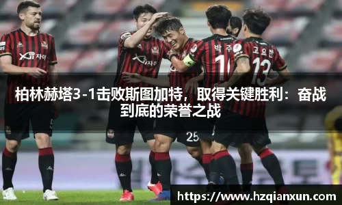 柏林赫塔3-1击败斯图加特，取得关键胜利：奋战到底的荣誉之战