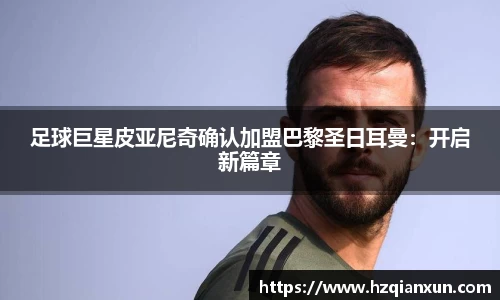 足球巨星皮亚尼奇确认加盟巴黎圣日耳曼：开启新篇章