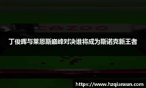丁俊晖与莱恩斯巅峰对决谁将成为斯诺克新王者