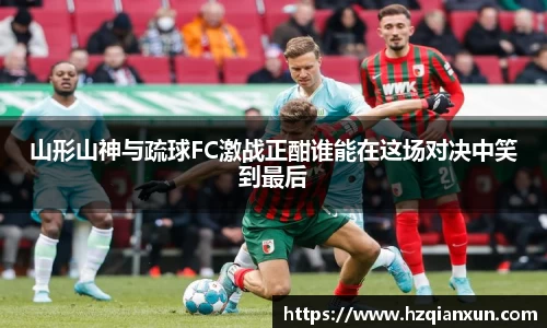 山形山神与疏球FC激战正酣谁能在这场对决中笑到最后